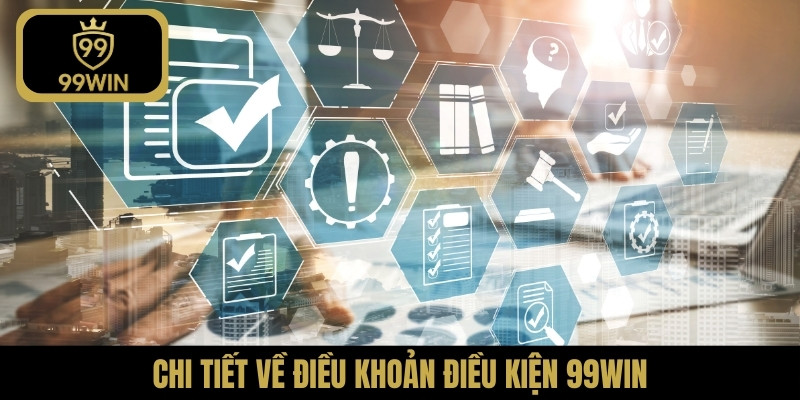 Chi tiết về điều khoản điều kiện 99WIN