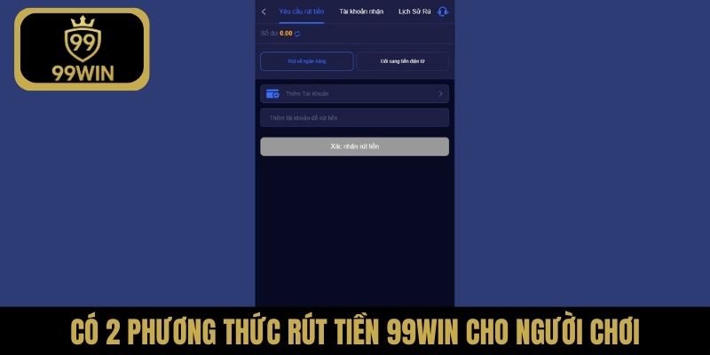 Có 2 phương thức rút tiền 99Win cho người chơi
