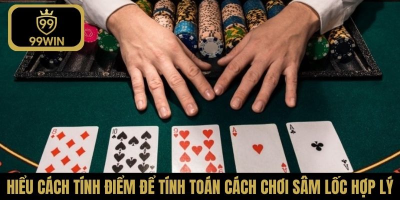 Hiểu cách tính điểm để tính toán cách chơi Sâm Lốc hợp lý