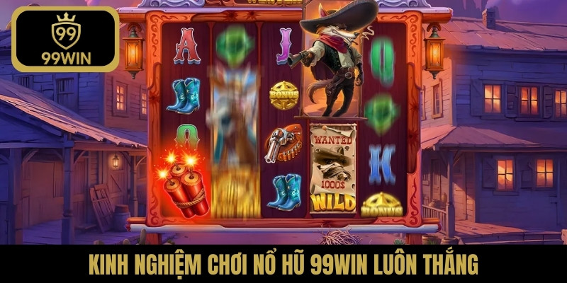 Kinh nghiệm chơi nổ hũ 99WIN luôn thắng