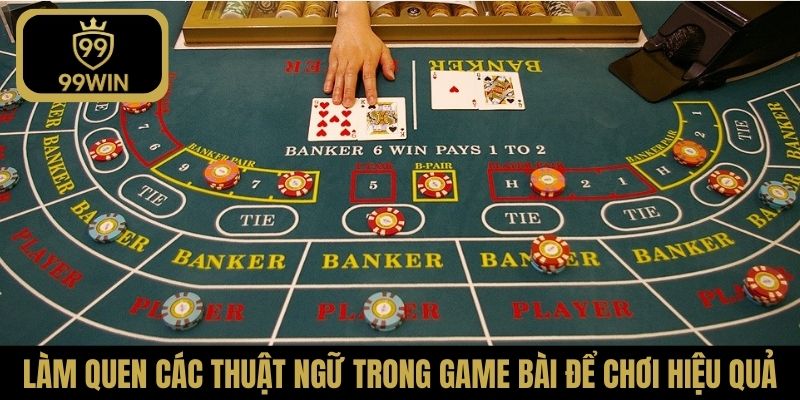 Làm quen các thuật ngữ trong game bài để chơi hiệu quả