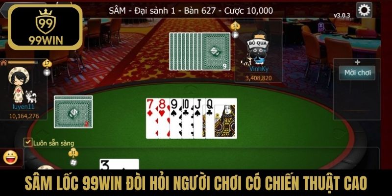 Sâm Lốc 99Win đòi hỏi người chơi có chiến thuật cao