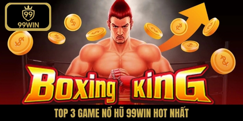 Top 3 game nổ hũ 99WIN hot nhất