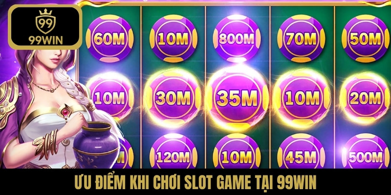 Ưu điểm khi chơi slot game tại 99WIN